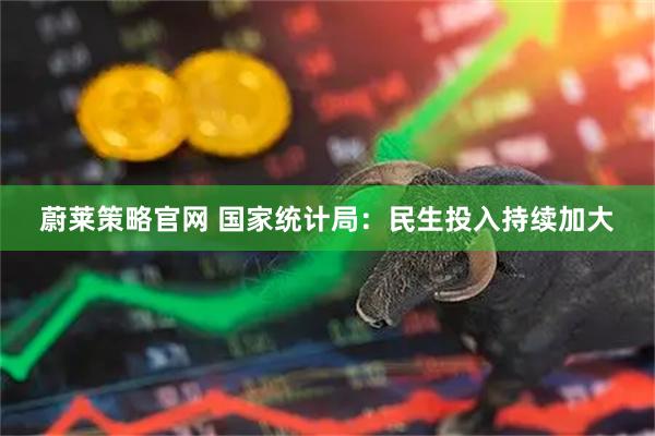 蔚莱策略官网 国家统计局：民生投入持续加大